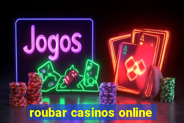 roubar casinos online